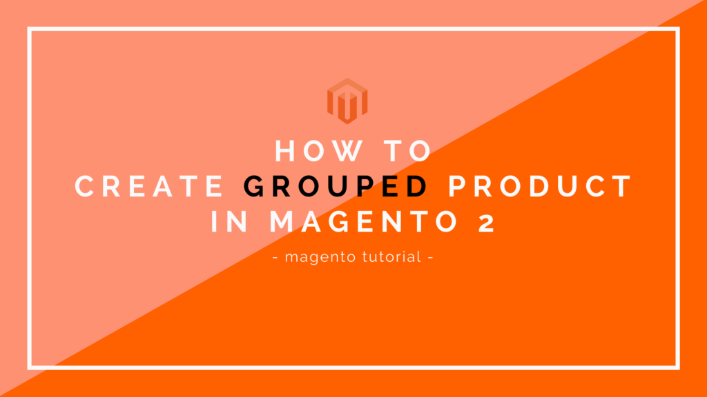 how to create grouped product in magento 2