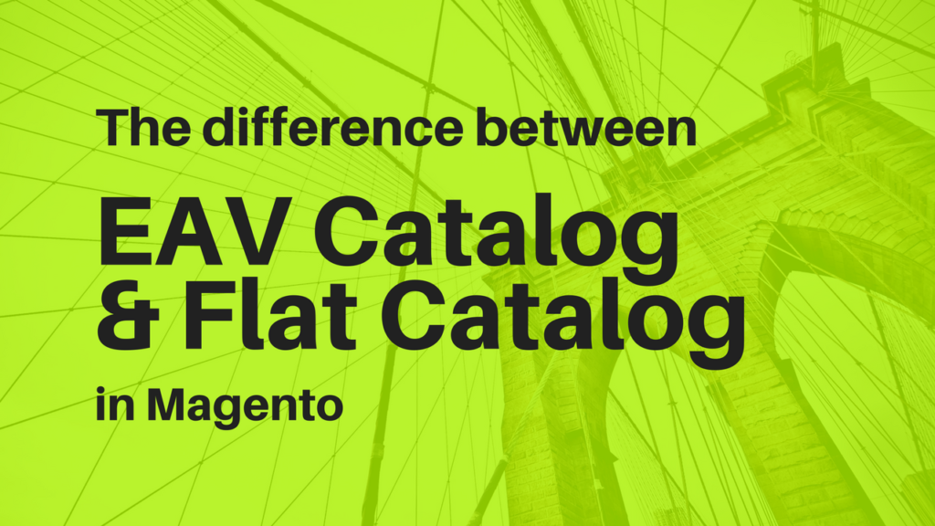 the difference between eav catalog and flat catalog in magento