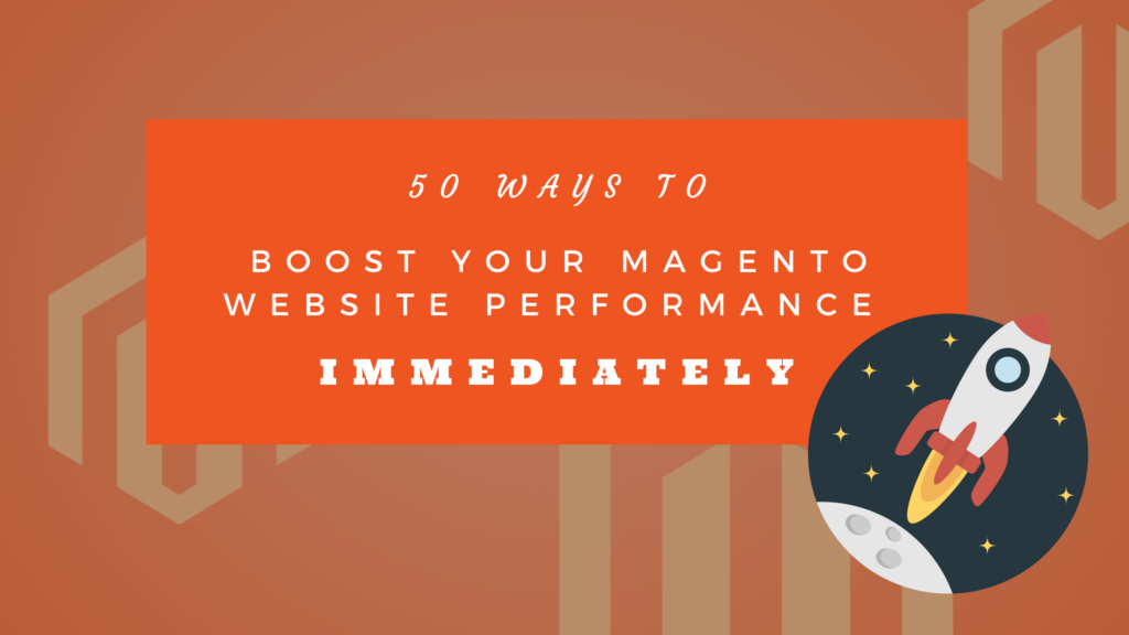 50 Ways to Boost Your Magento Website Performance Immediately