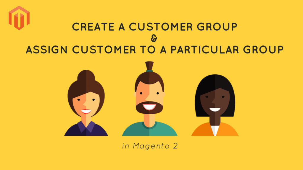 how to create customer group and assign customer to a particular group in magento 2