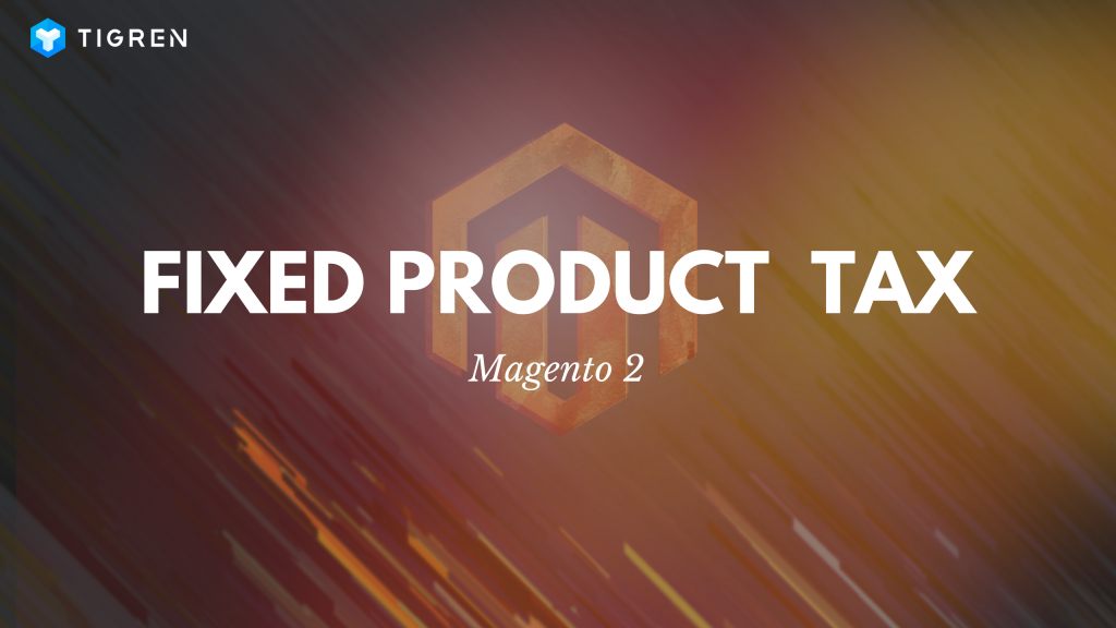 How To Configure Fixed Product Tax (FPT) in Magento 2?