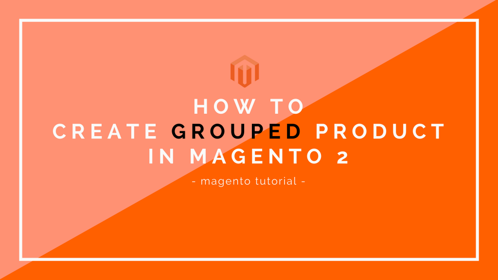 how-to-create-grouped-product-in-magento-2