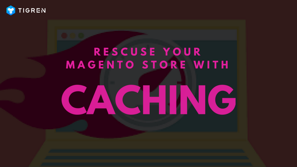 Rescuing Your Magento Store With Proper Caching Strategies