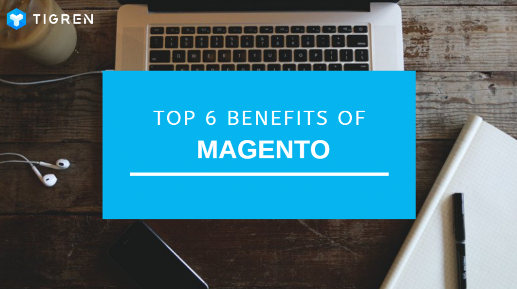 Top 6 Benefits of Magento eCommerce Platform